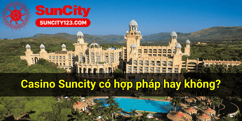 Giải đáp - Casino Suncity có hợp pháp hay không?