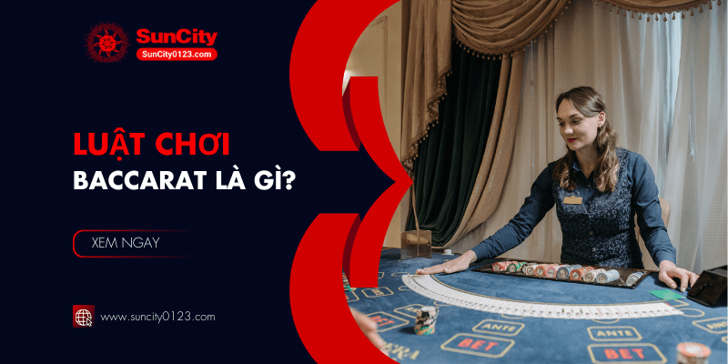 Luật chơi Baccarat là gì? 1 số thuật ngữ người chơi cần nắm rõ