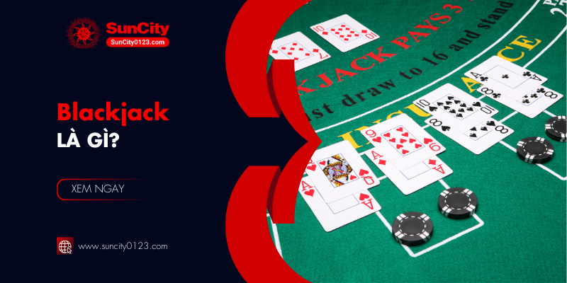 Blackjack là gì và cách chơi cơ bản cho người mới